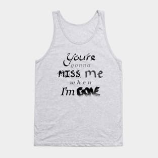 You're gonna MISS me when I'm GONE Tank Top